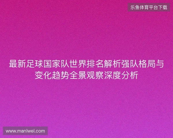 最新足球国家队世界排名解析强队格局与变化趋势全景观察深度分析
